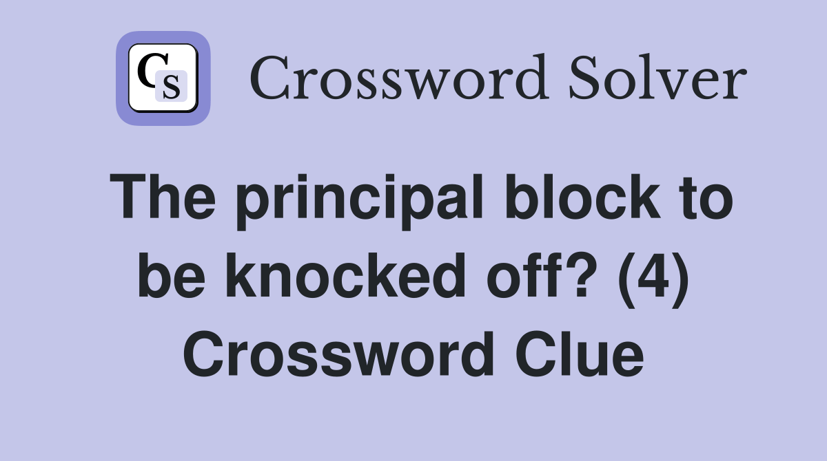 The principal block to be knocked off? (4) Crossword Clue Answers